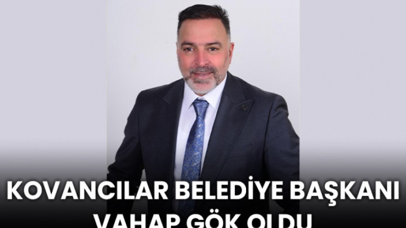 KOVANCILAR BELEDİYE BAŞKANI VAHAP GÖK OLDU..